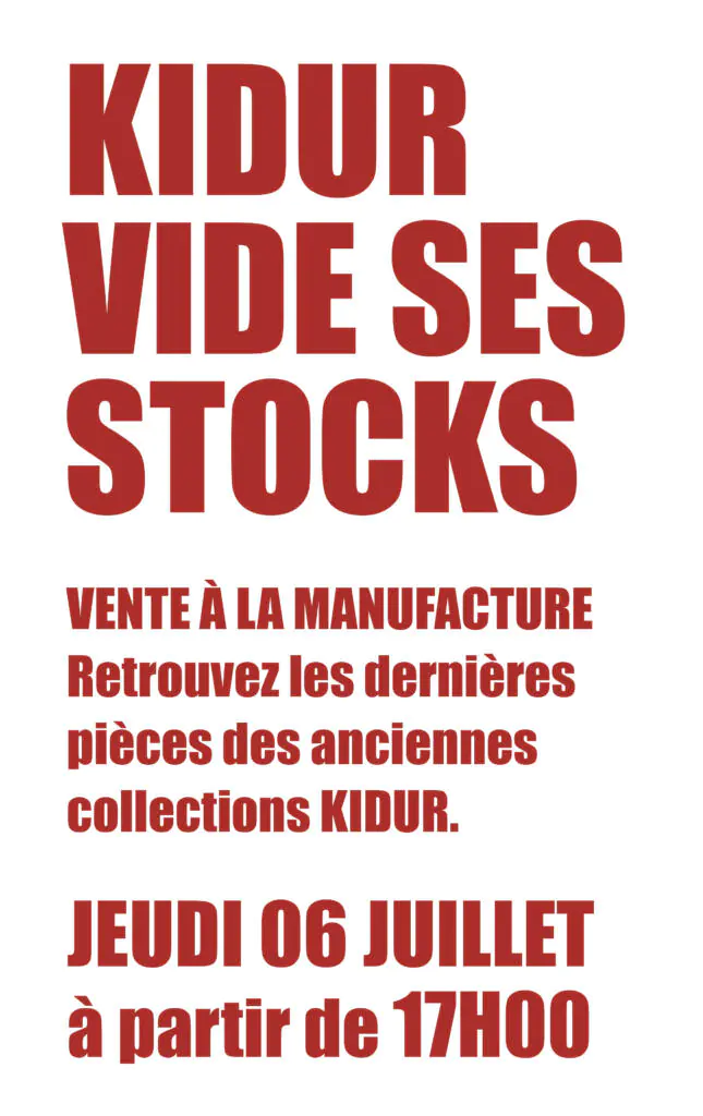 KIDUR VIDE SES STOCKS VENTE à LA MANUFACTURE Retrouvez les dernières pièces des anciennes collections KIDUR. JEUDI 06 JUILLET à partir de 17H00